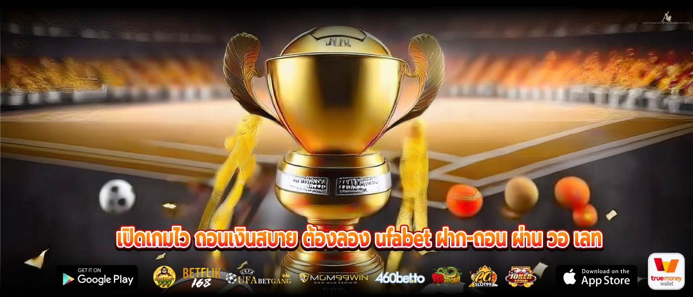 เปิดเกมไว ถอนเงินสบาย ต้องลอง ufabet ฝาก-ถอน ผ่าน วอ เลท
